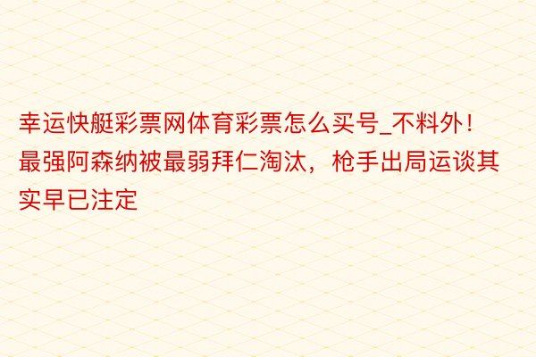 幸运快艇彩票网体育彩票怎么买号_不料外！最强阿森纳被最弱拜仁淘汰，枪手出局运谈其实早已注定