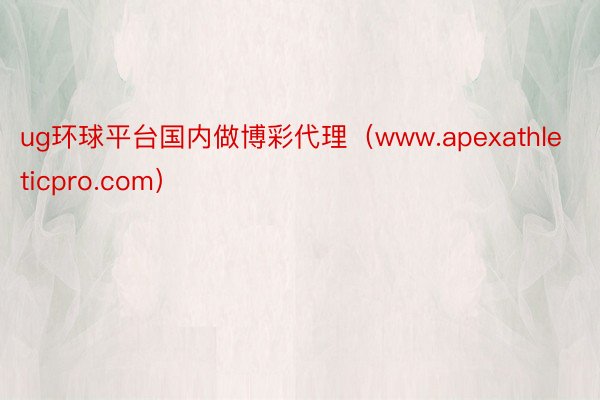 ug环球平台国内做博彩代理（www.apexathleticpro.com）