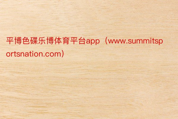 平博色碟乐博体育平台app（www.summitsportsnation.com）