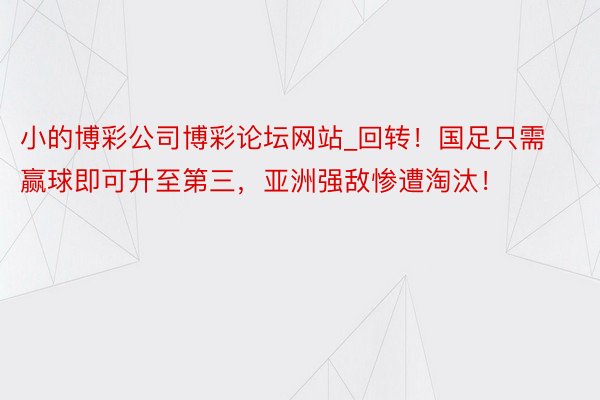 小的博彩公司博彩论坛网站_回转！国足只需赢球即可升至第三，亚洲强敌惨遭淘汰！